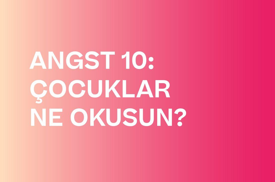 📓 ANGST 10: ÇOCUKLAR NE OKUSUN?