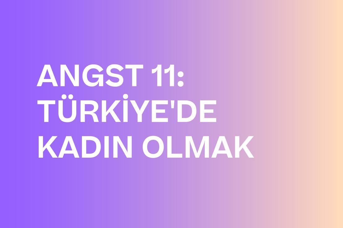 🟣 ANGST 11: TÜRKİYE'DE KADIN OLMAK