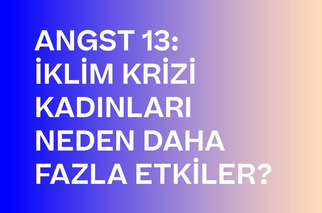 🌡 ANGST 13: İKLİM KRİZİ KADINLARI NEDEN DAHA FAZLA ETKİLER? 