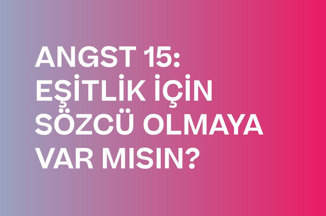 🗣 ANGST 15: EŞİTLİK İÇİN SÖZCÜ OLMAYA VAR MISIN?