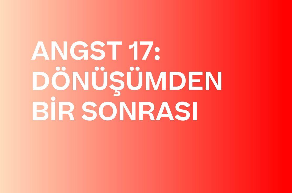 ⏭ ANGST 17: DÖNÜŞÜMDEN BİR SONRASI