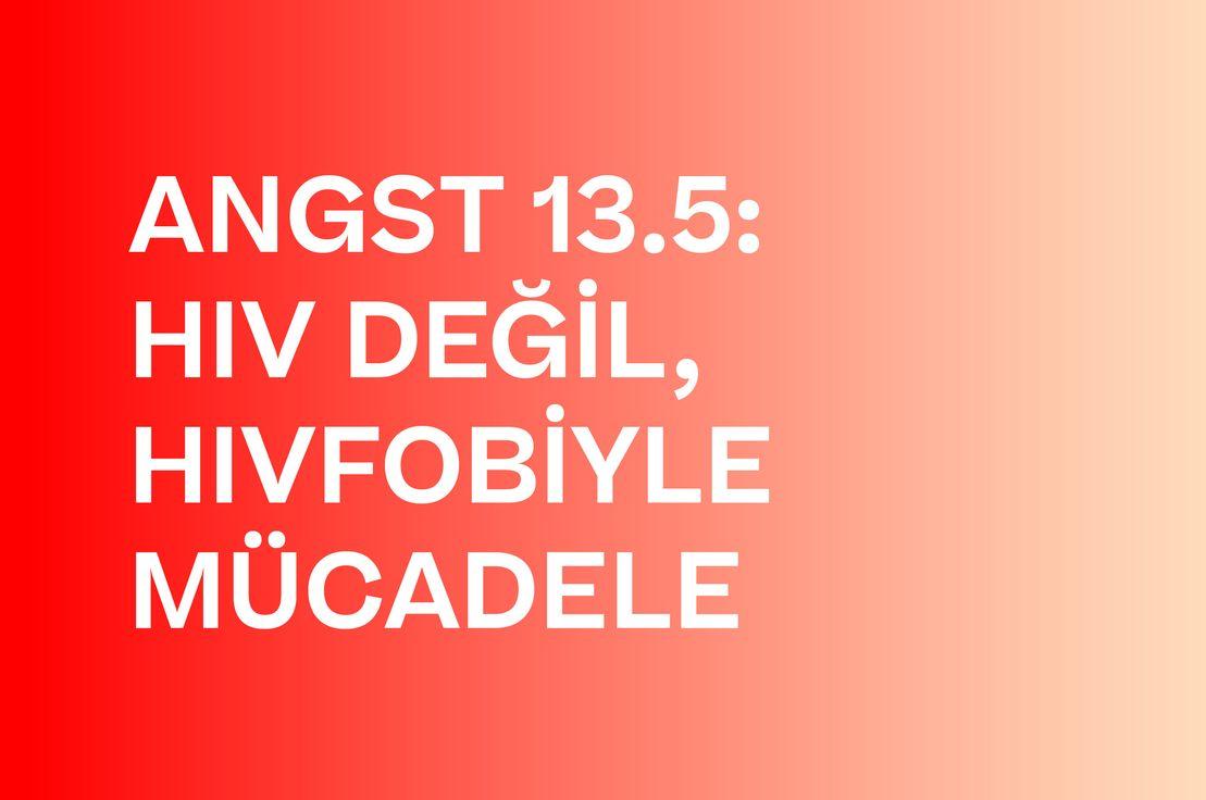 🔴 ANGST 13.5: HIV DEĞİL, HIVFOBİYLE MÜCADELE