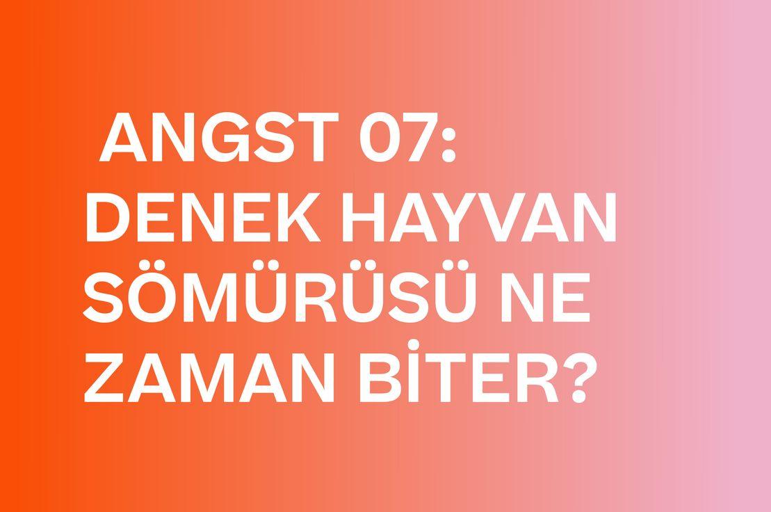 🔬 ANGST 07: DENEK HAYVAN SÖMÜRÜSÜ NE ZAMAN BİTER?