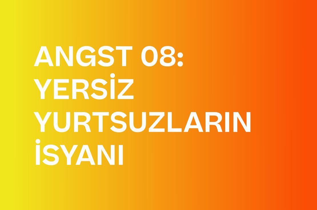 ANGST 08: YERSİZ YURTSUZLARIN İSYANI