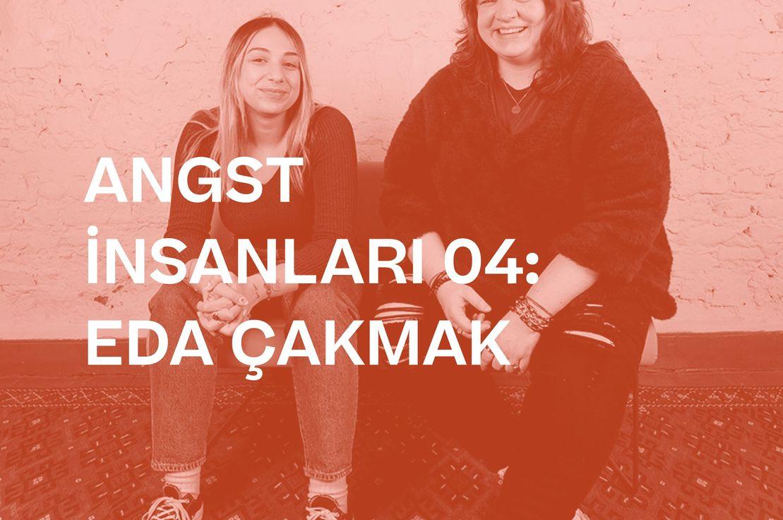 🎙👙 ANGST İNSANLARI 04: EDA ÇAKMAK