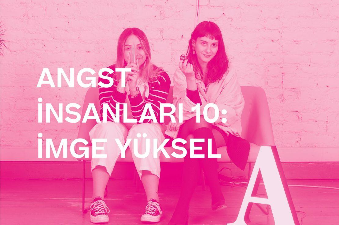 🎙🖌 ANGST İNSANLARI 10: İMGE YÜKSEL