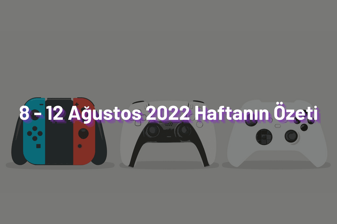8 - 12 Ağustos 2022 Haftanın Özeti ✍️