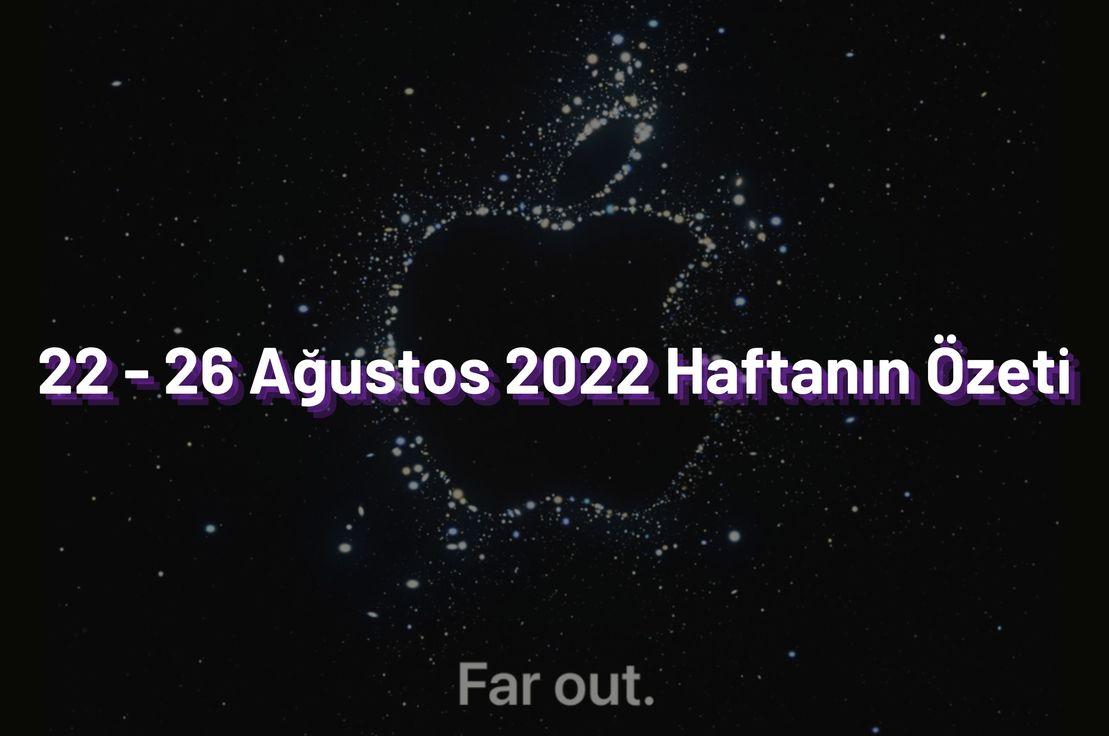 22 - 26 Ağustos 2022 Haftanın Özeti ✍️