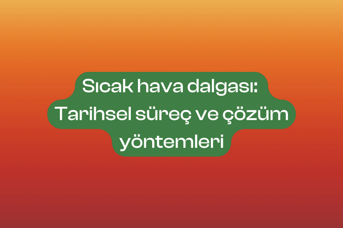 Sıcak hava dalgası:  Tarihsel süreç ve çözüm yöntemleri