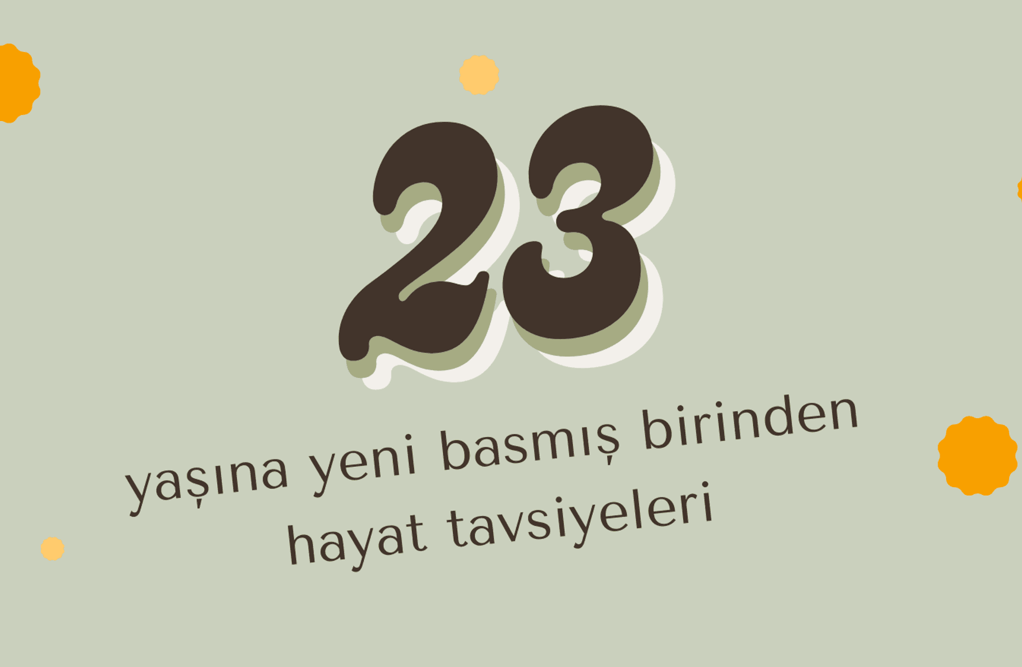 Kendini hala 18 sanan bir 23lükten hayat dersleri