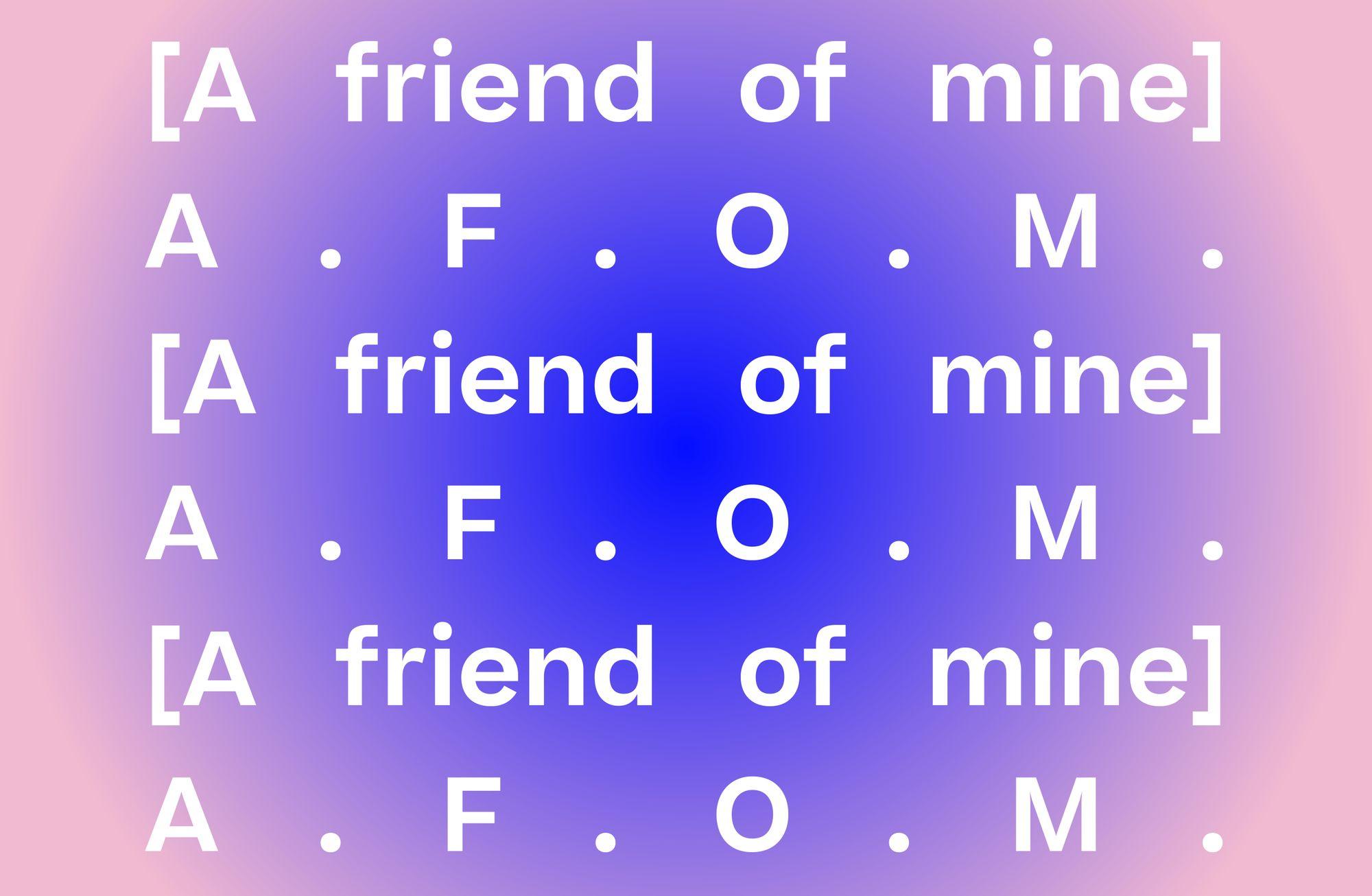 A.F.O.M. [A FRIEND OF MINE]