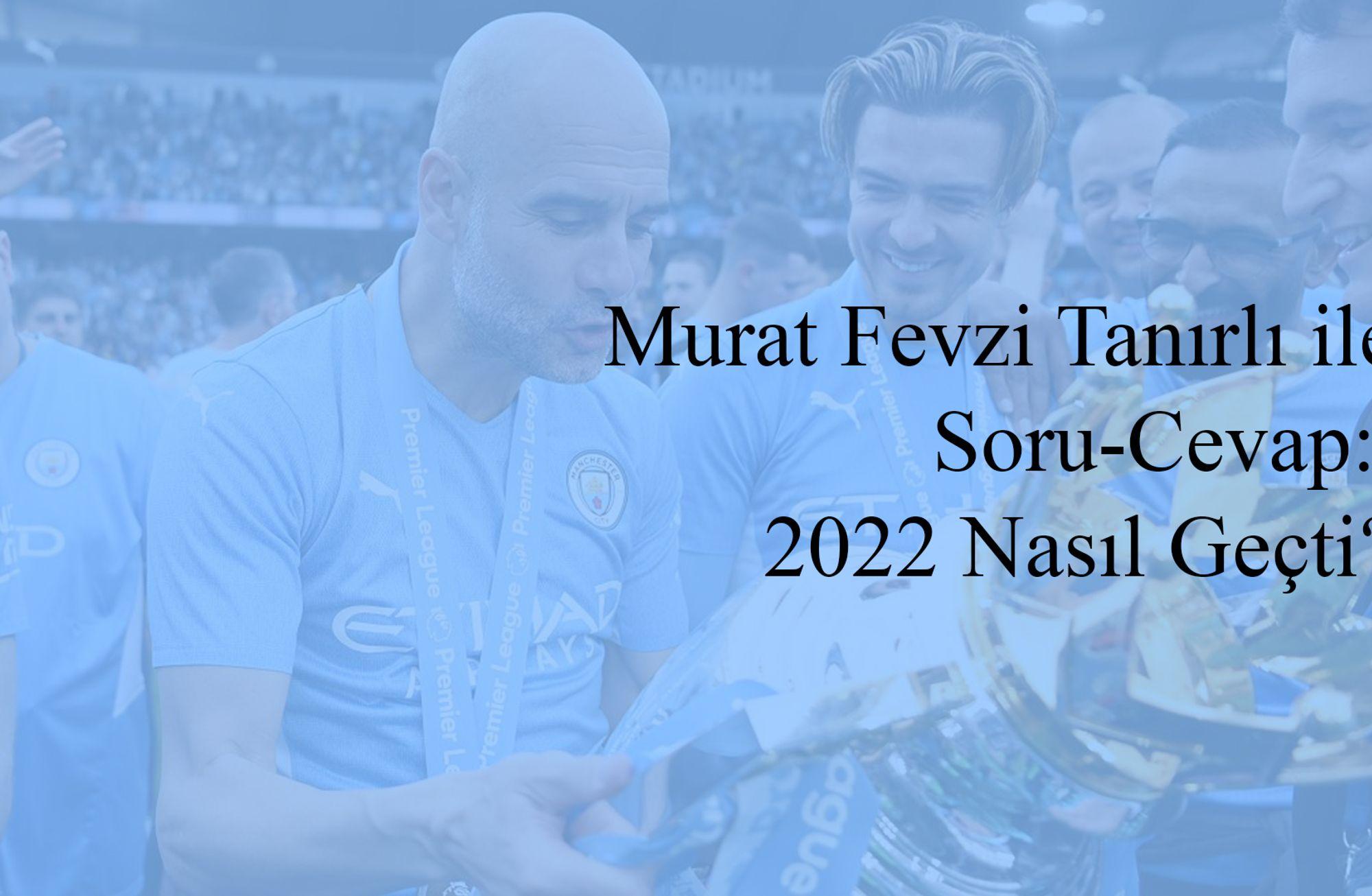 Murat Fevzi Tanırlı ile Soru-Cevap: 2022 Değerlendirmesi