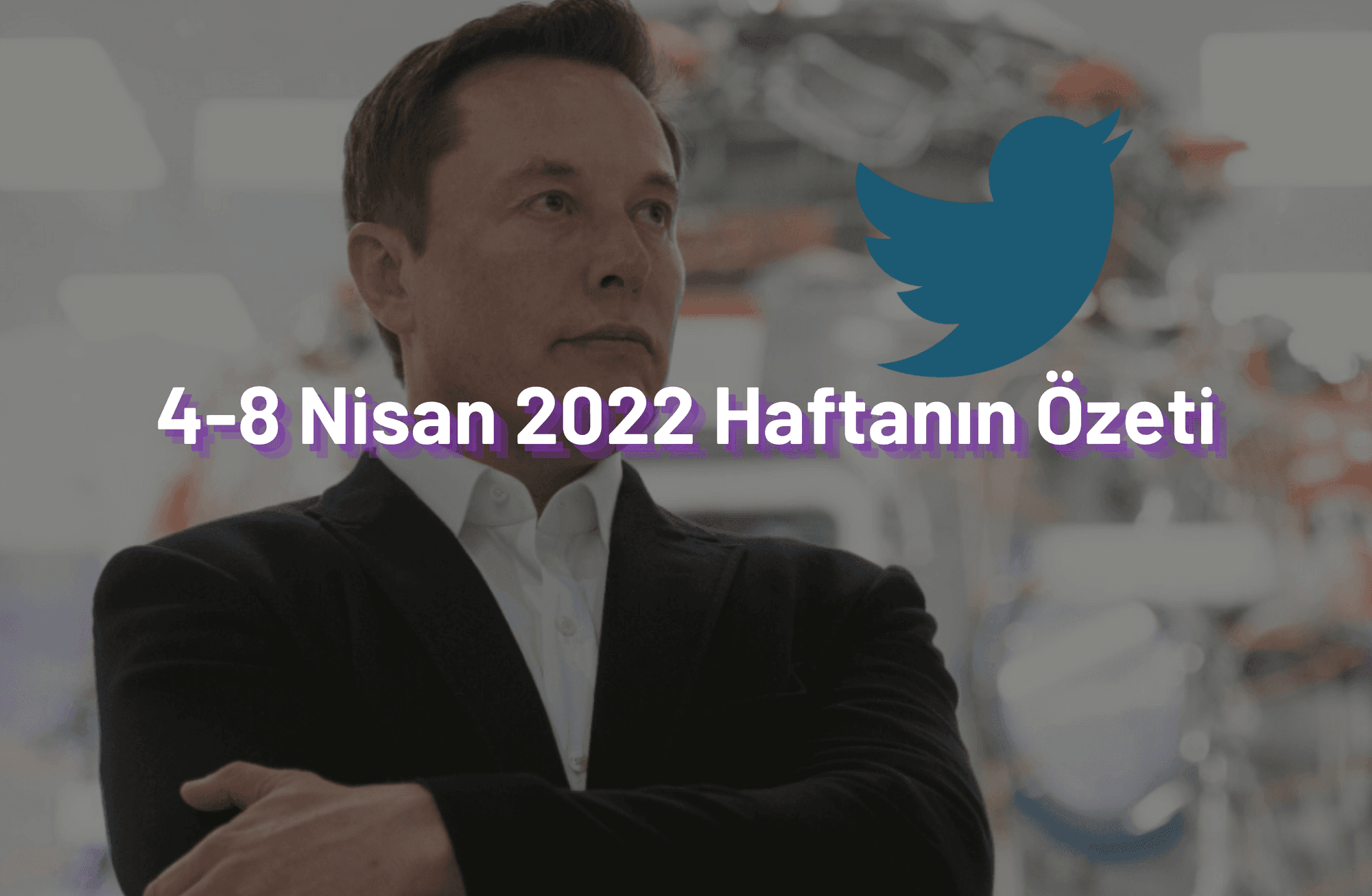 4-8 Nisan 2022 Haftanın Öne Çıkan Haberleri 