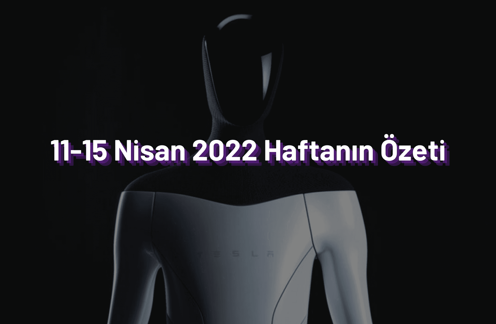 11-15 Nisan 2022 Haftanın Öne Çıkan Haberleri