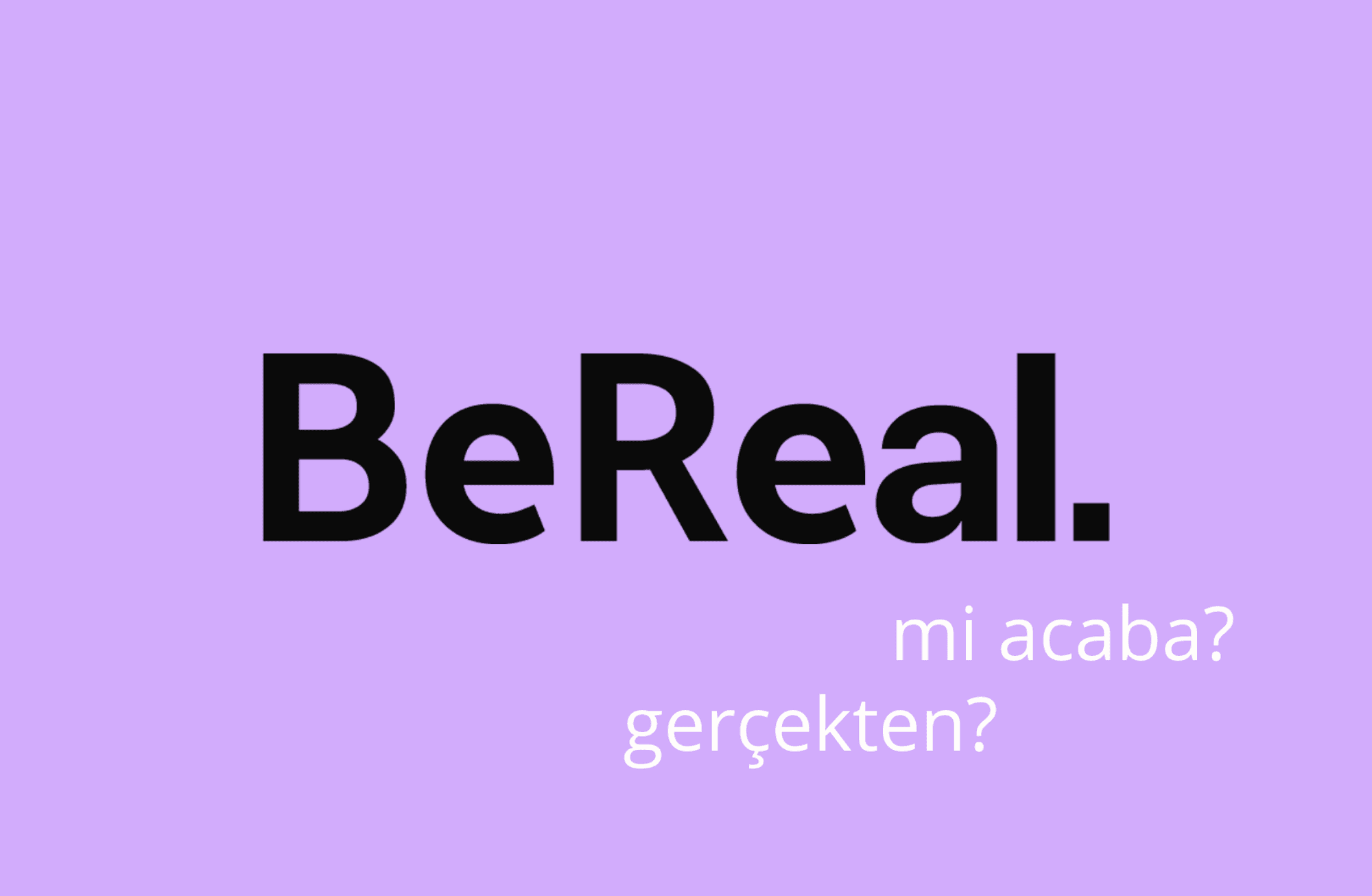 BeReal ne kadar *Real* ?