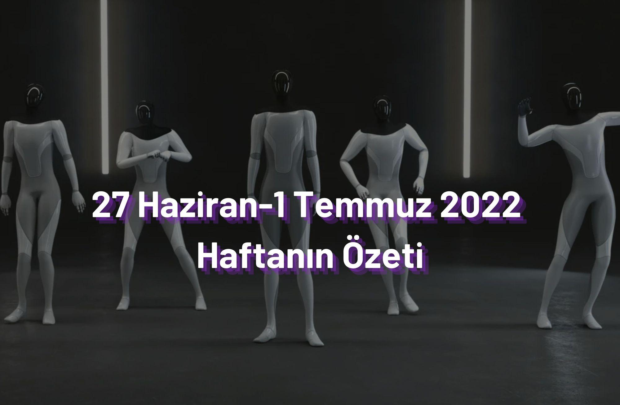 27 Haziran-1 Temmuz 2022 Haftanın Öne Çıkan Haberleri