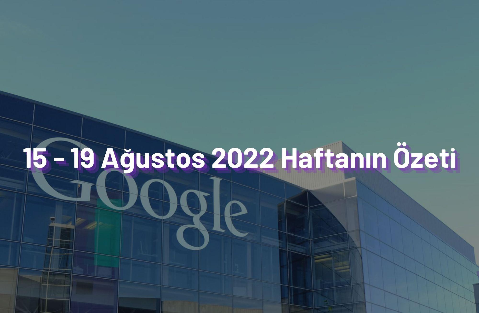 15 - 19 Ağustos 2022 Haftanın Öne Çıkan Haberleri