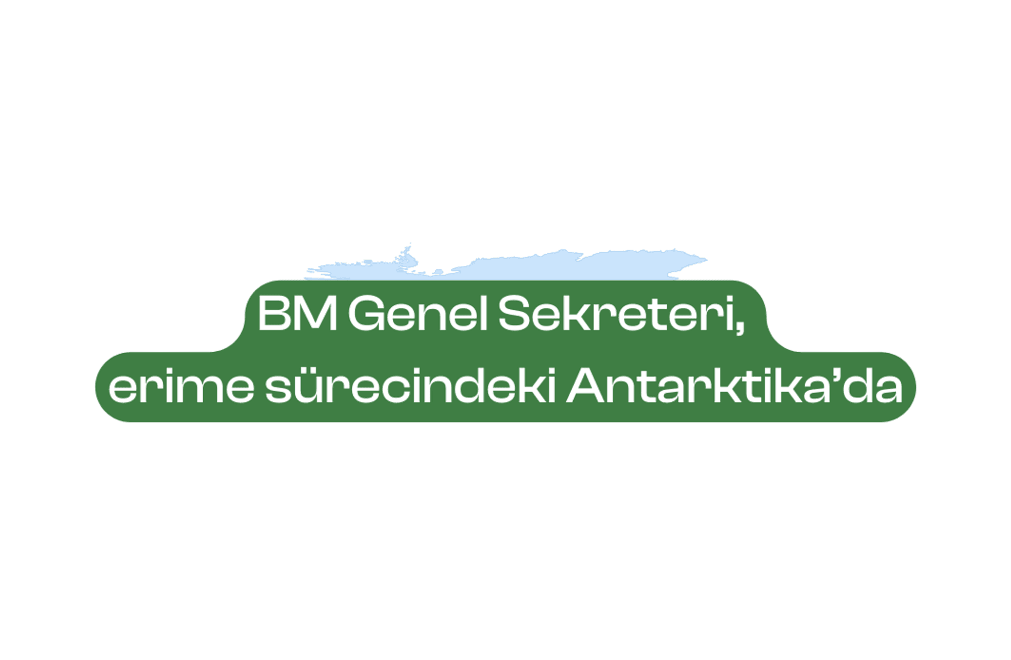 BM Genel Sekreteri, erime sürecindeki Antarktika’da