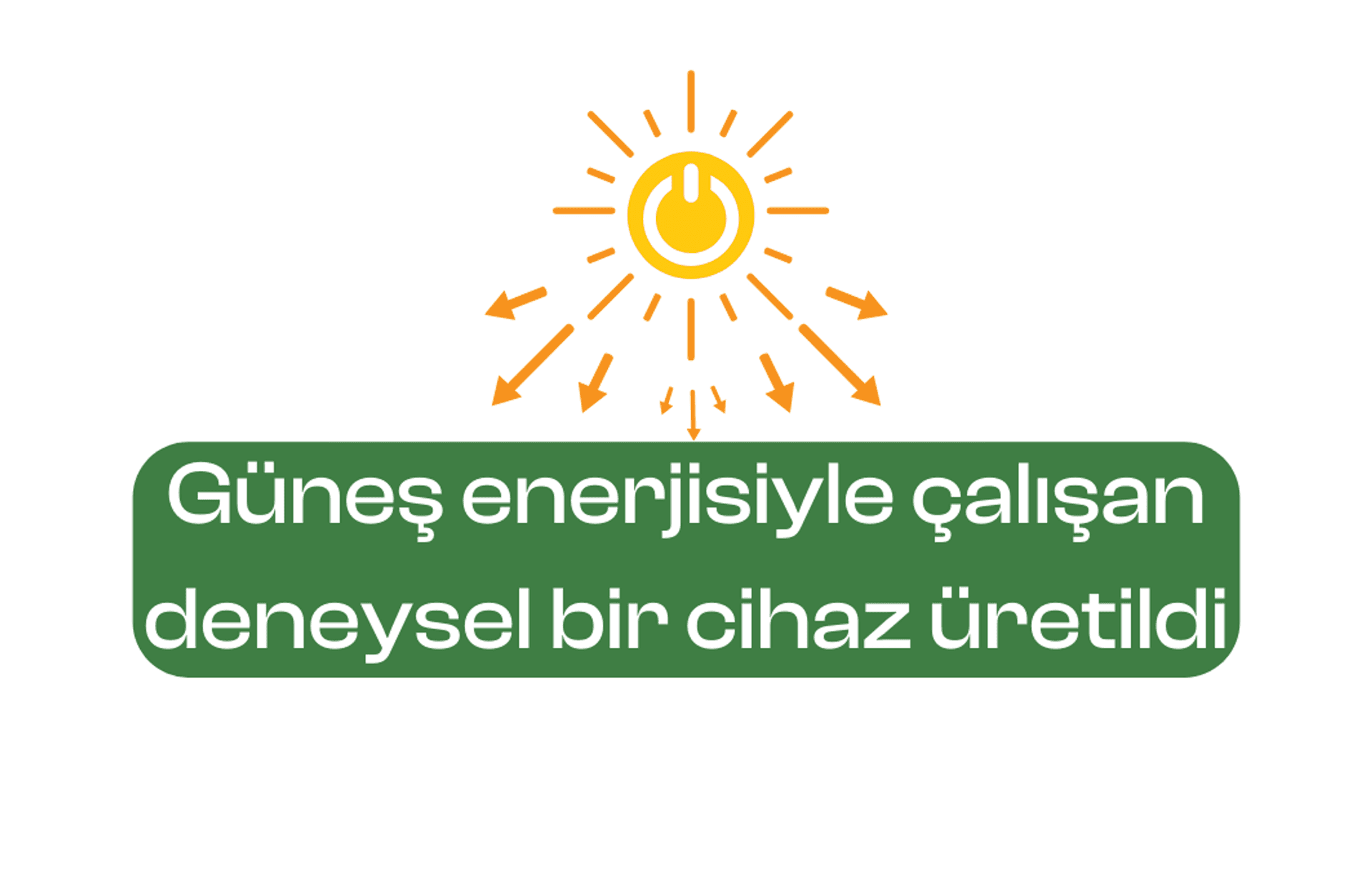Güneş enerjisiyle çalışan deneysel bir cihaz üretildi