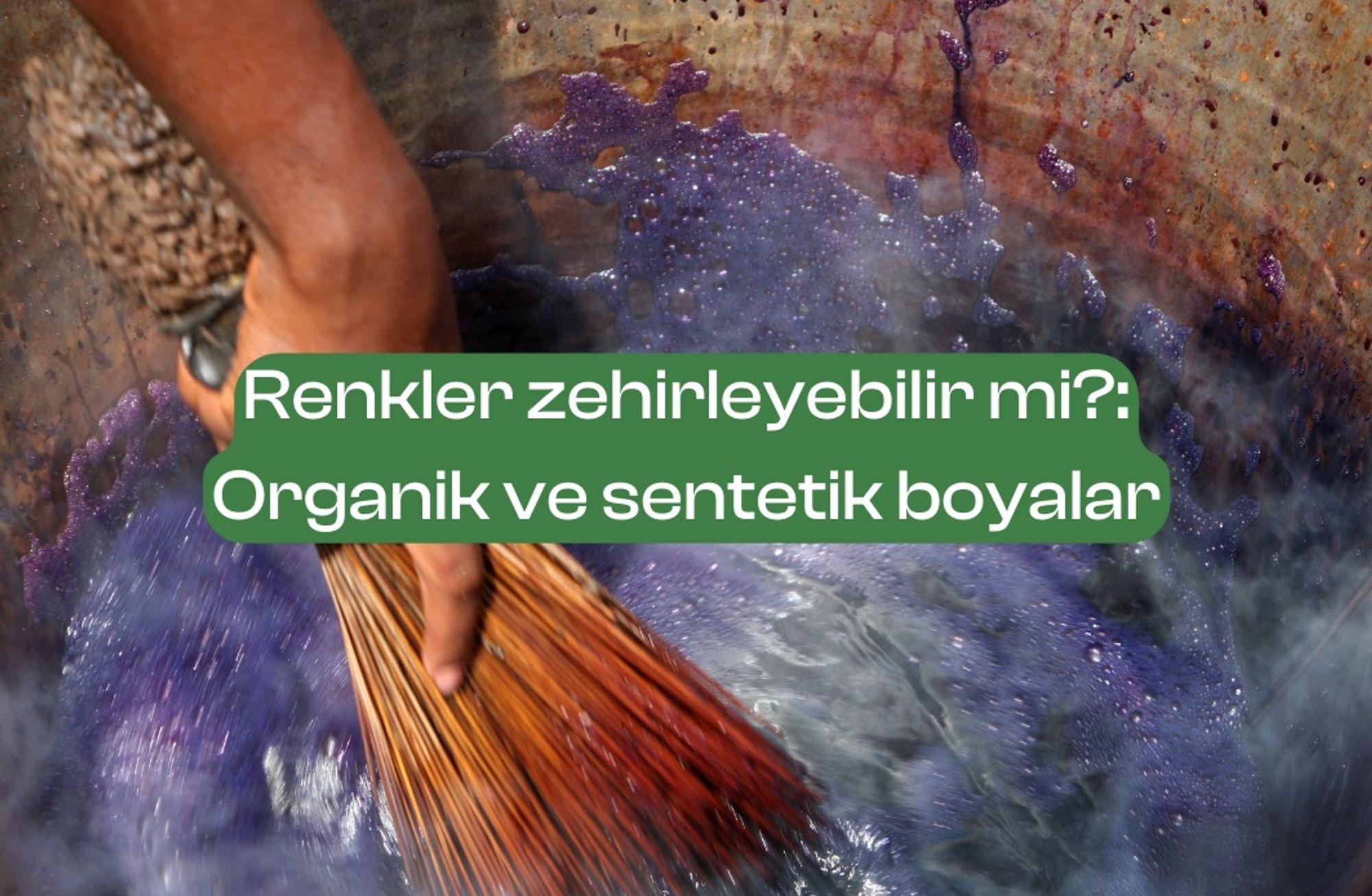 Renkler zehirleyebilir mi?: Organik ve sentetik boyalar