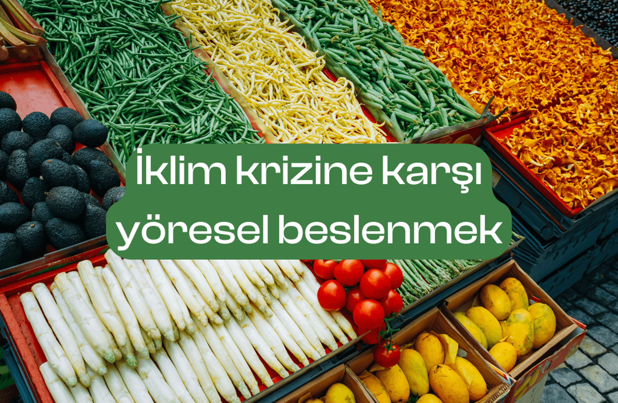 İklim krizine karşı yöresel beslenmek