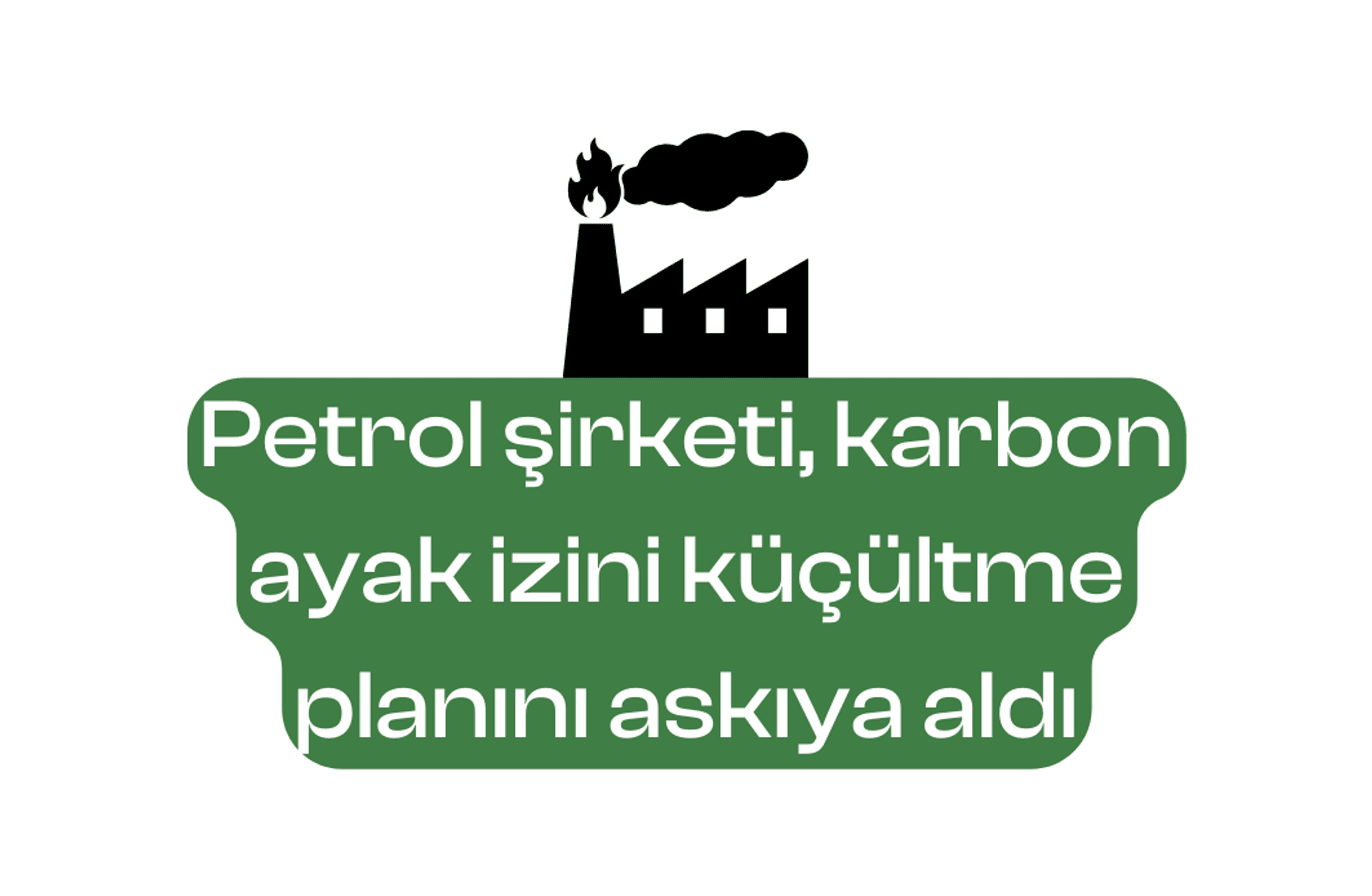 Petrol şirketi, karbon ayak izini küçültme planını askıya aldı