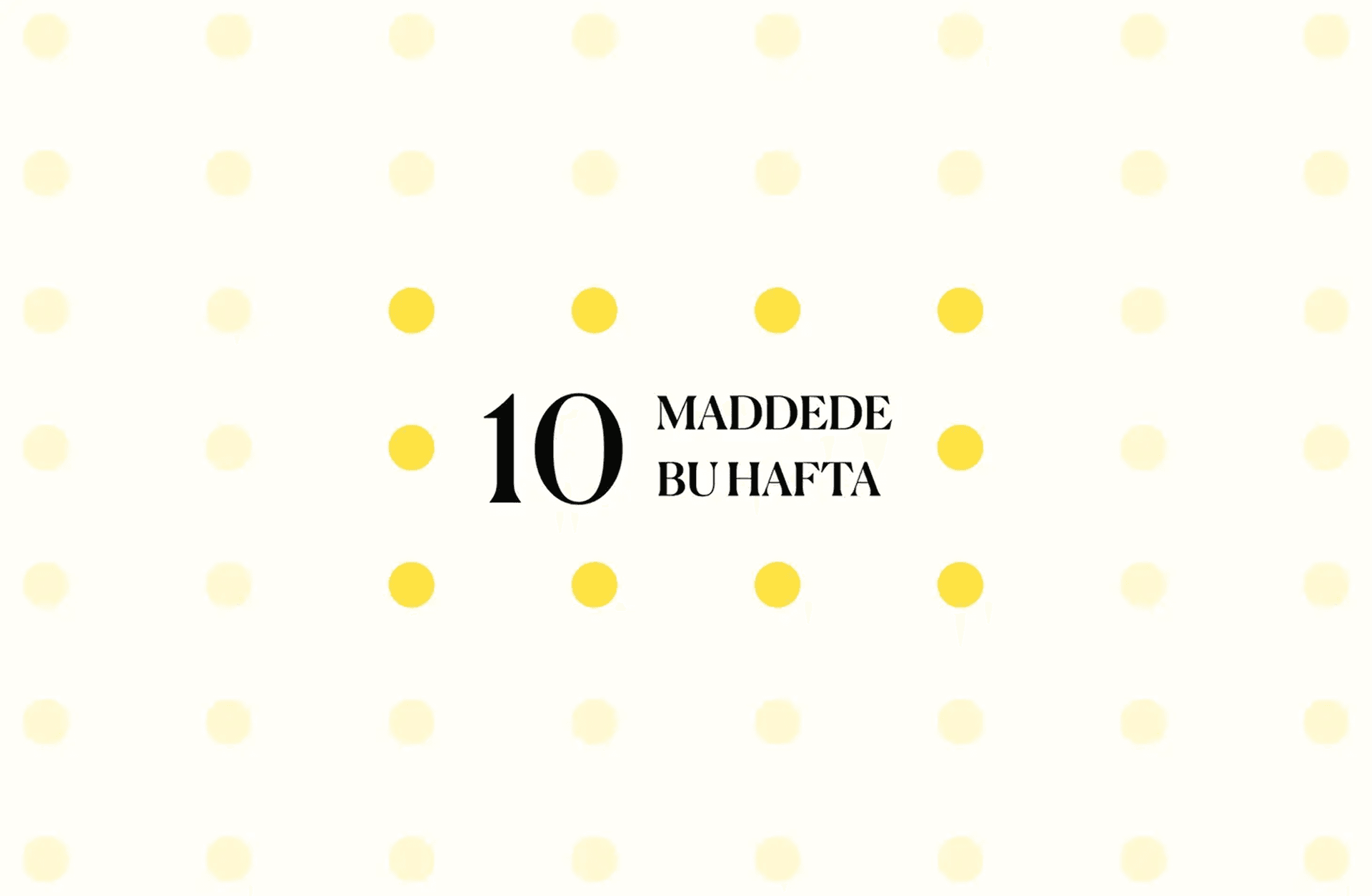 10 maddede bu hafta