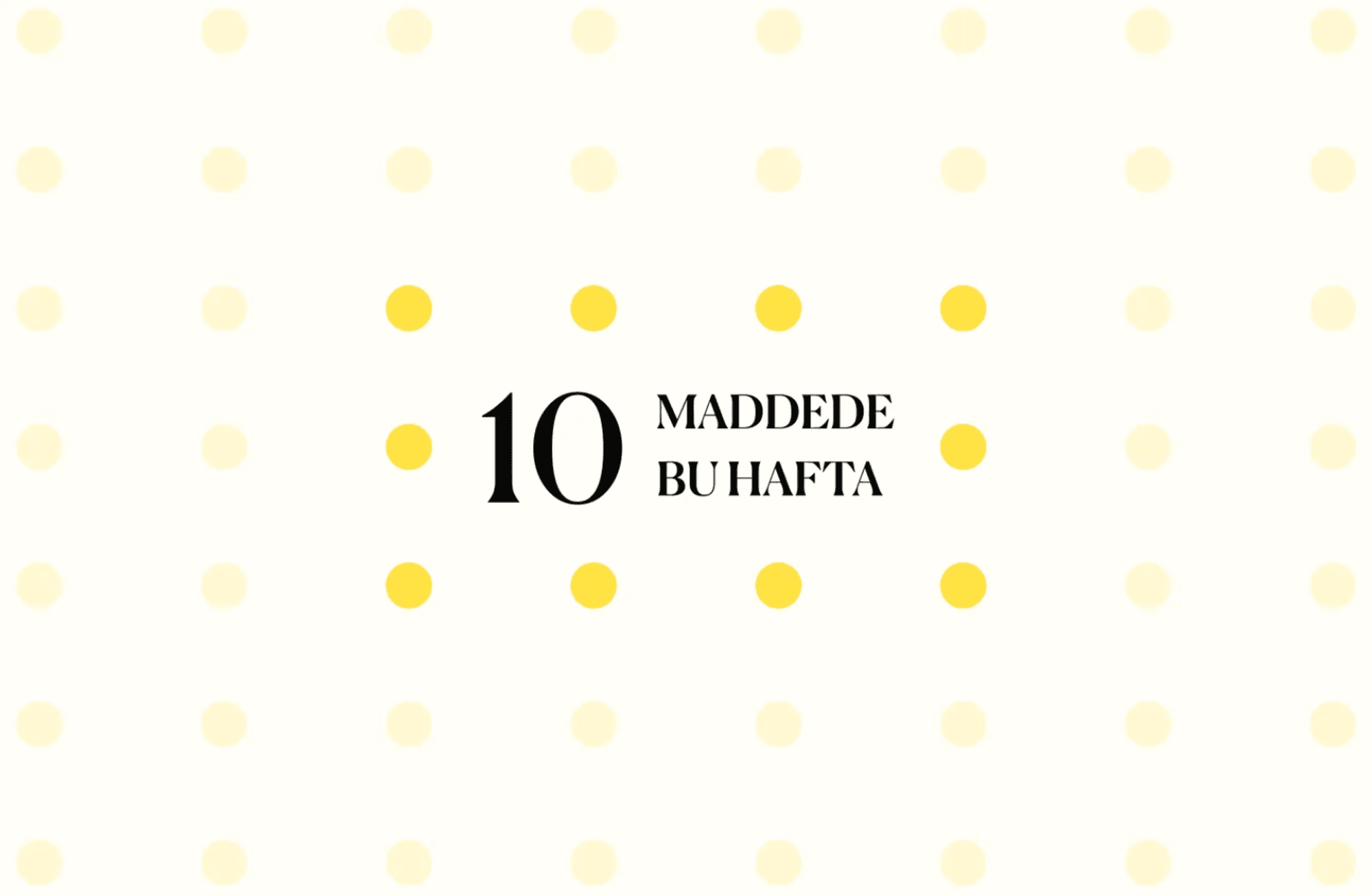 10 maddede bu hafta
