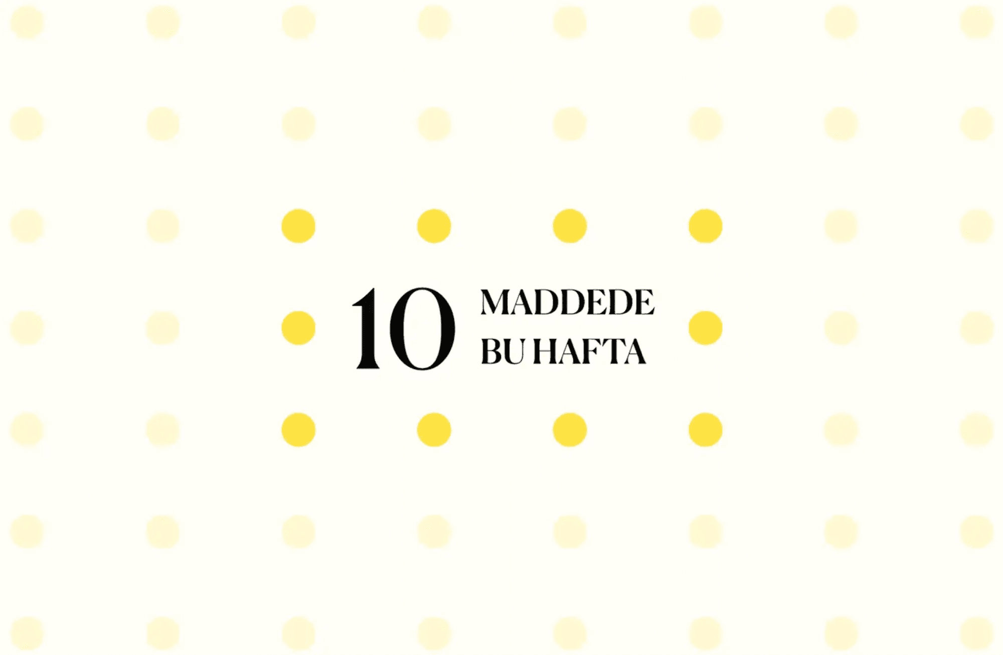 10 maddede bu hafta