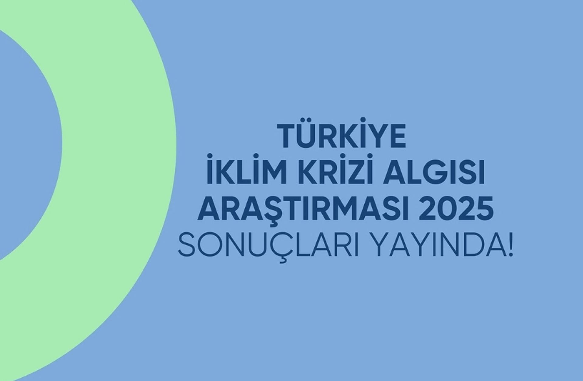 Türkiye İklim Krizi Algısı Araştırması 2025: Uyanış Var, Eylem Eksik