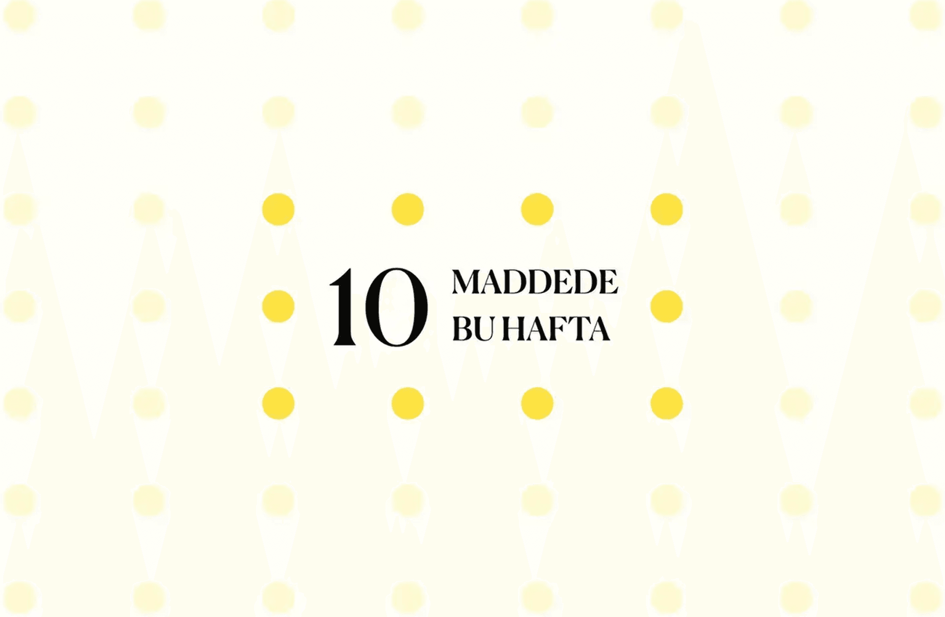 10 maddede bu hafta