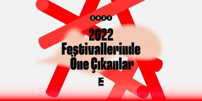 2022 festivalleri: Öne çıkanlar ve keşifler