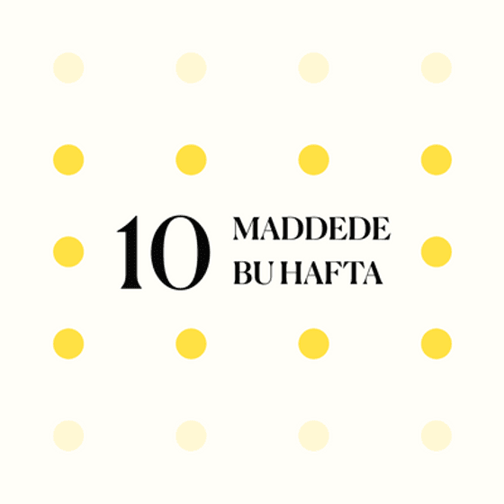 10 maddede bu hafta