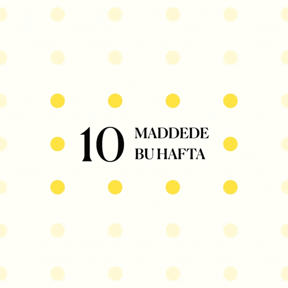 10 maddede bu hafta