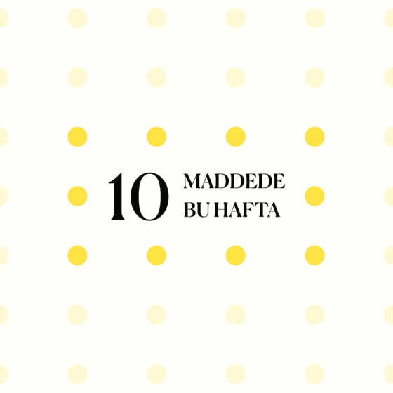 10 maddede bu hafta