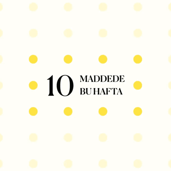 10 maddede bu hafta