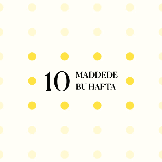 10 maddede bu hafta