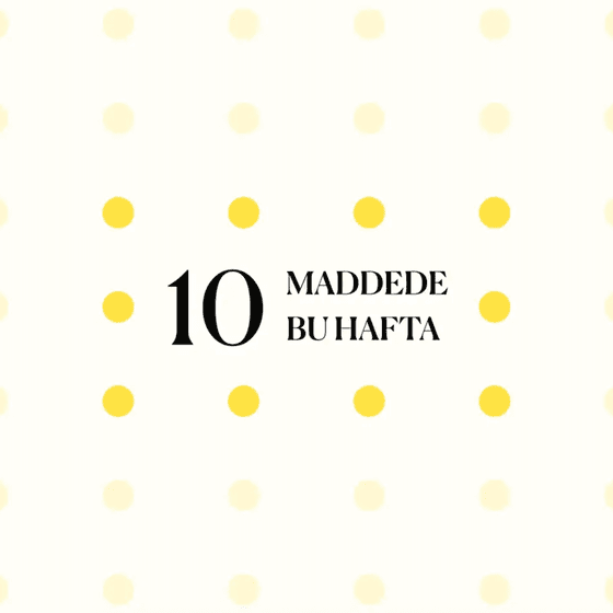 10 maddede bu hafta