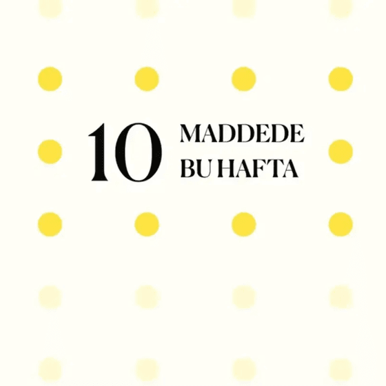 10 maddede bu hafta