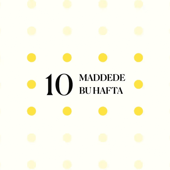 10 maddede bu hafta