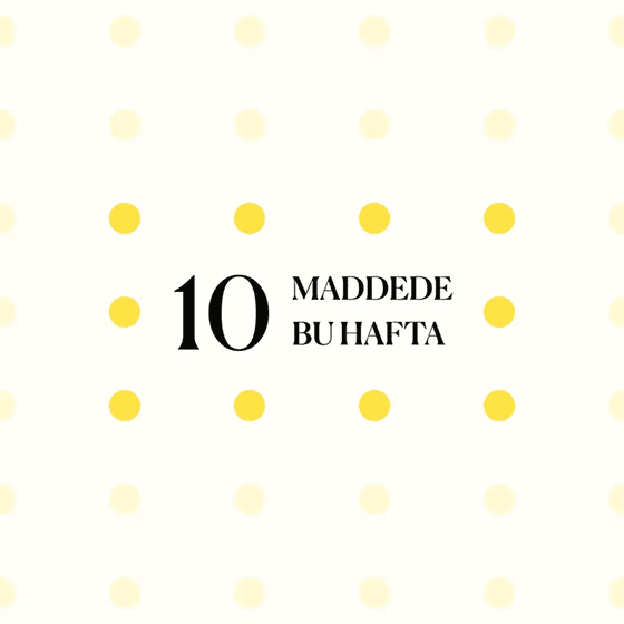 10 maddede bu hafta