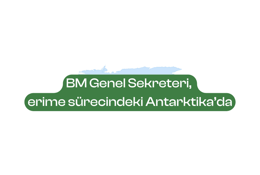 BM Genel Sekreteri, erime sürecindeki Antarktika’da