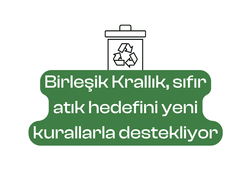 Birleşik Krallık, sıfır atık hedefini yeni kurallarla destekliyor