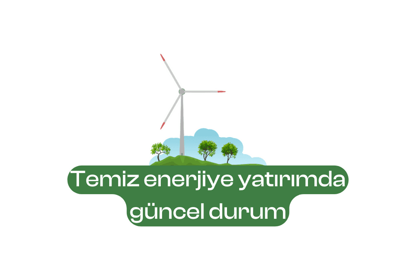 temiz-enerjiye-yatirimda-guncel-durum