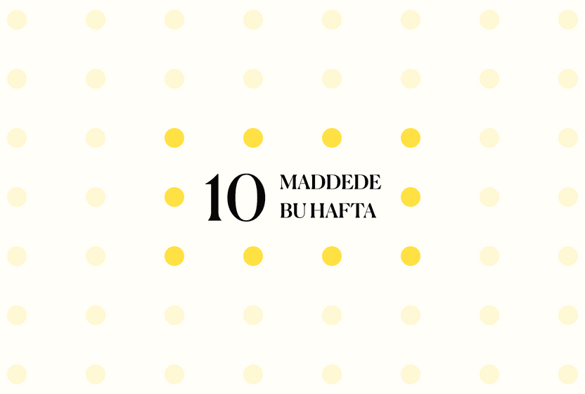 10 maddede bu hafta