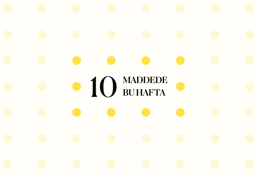 10 maddede bu hafta