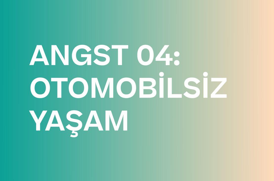 ANGST 04: OTOMOBİLSİZ YAŞAM