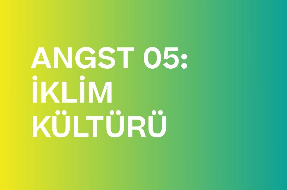 ANGST 05: İKLİM KÜLTÜRÜNÜ KİM YARATIYOR?