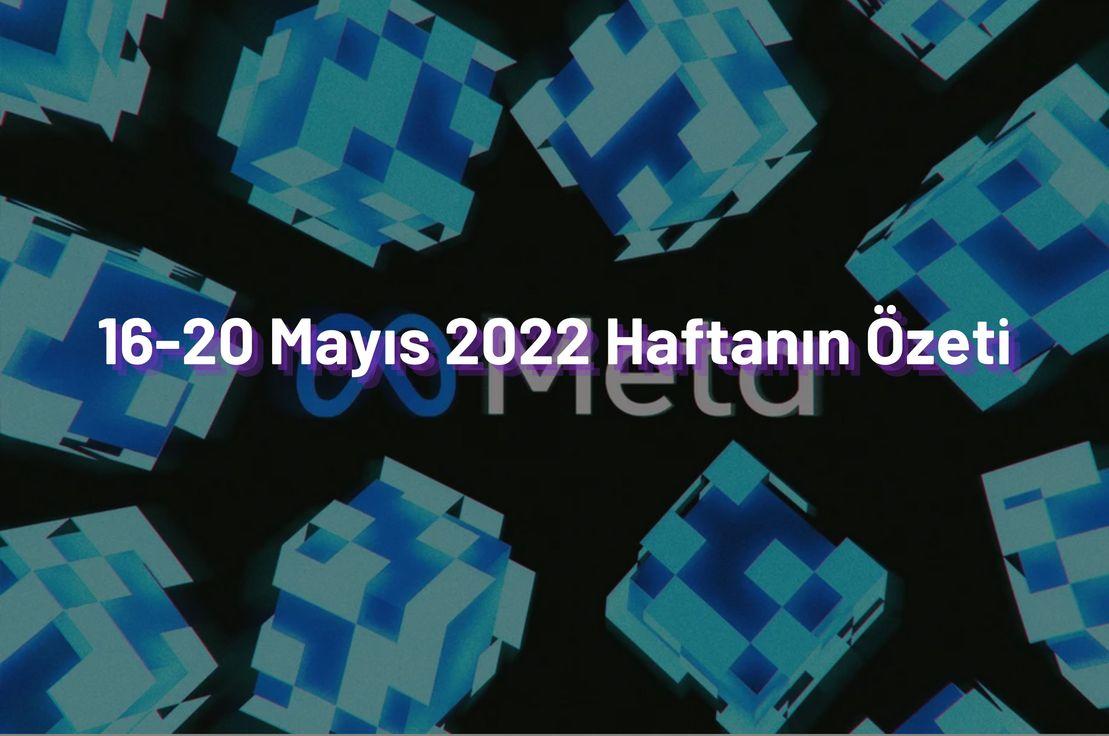 16-20 Mayıs 2022 Haftanın Özeti ✍️