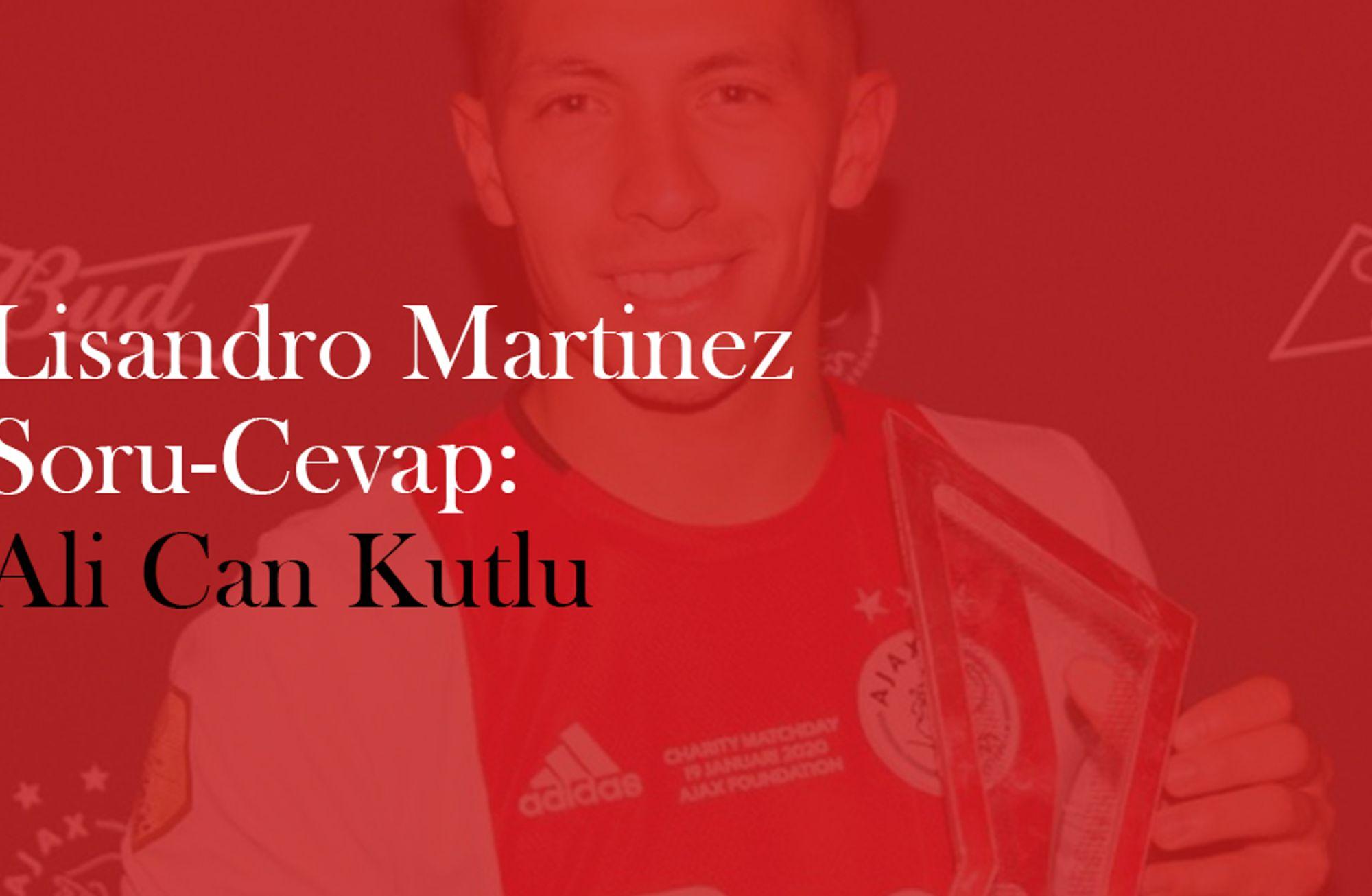 Lisandro Martinez Üzerine Soru-Cevap: Ali Can Kutlu